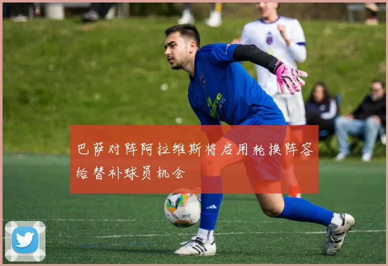 巴萨对阵阿拉维斯将启用轮换阵容给替补球员机会